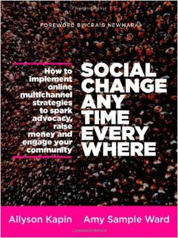 Social Change Anytime Everywhere: How to Implement Online Multichannel Strategies to Spark Advocacy, Raise Money, and Engage your Community